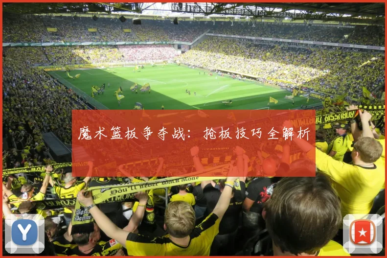 魔术篮板争夺战：抢板技巧全解析
