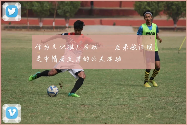 作为文化推广活动——后来被证明是中情局支持的公关活动