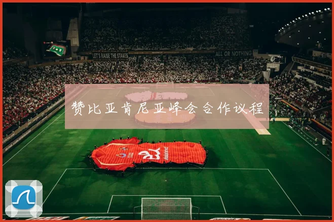 赞比亚肯尼亚峰会合作议程