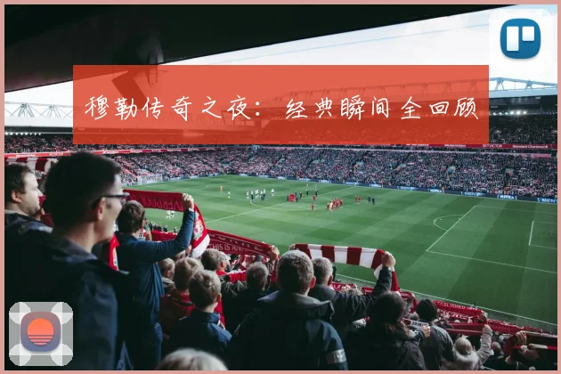 穆勒传奇之夜：经典瞬间全回顾