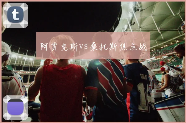 阿贾克斯vs桑托斯焦点战