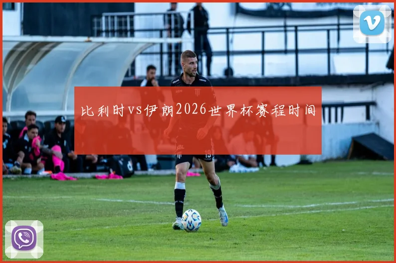 比利时vs伊朗2026世界杯赛程时间