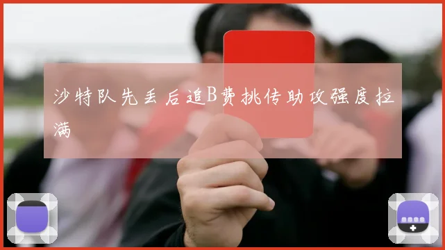 沙特队先丢后追B费挑传助攻强度拉满