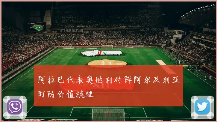 阿拉巴代表奥地利对阵阿尔及利亚盯防价值梳理