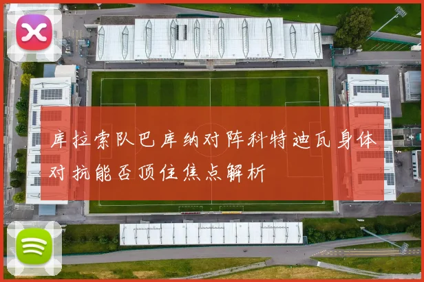 库拉索队巴库纳对阵科特迪瓦身体对抗能否顶住焦点解析